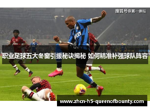 职业足球五大冬窗引援秘诀揭秘 如何精准补强球队阵容