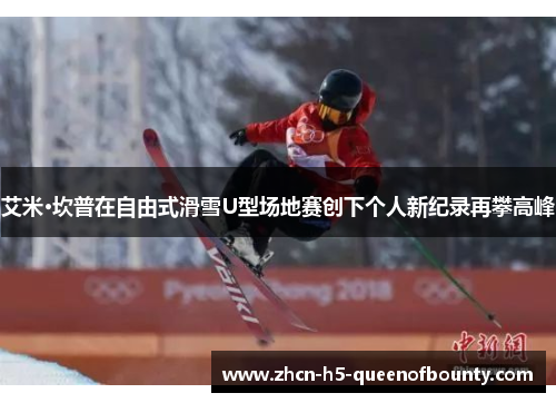 艾米·坎普在自由式滑雪U型场地赛创下个人新纪录再攀高峰