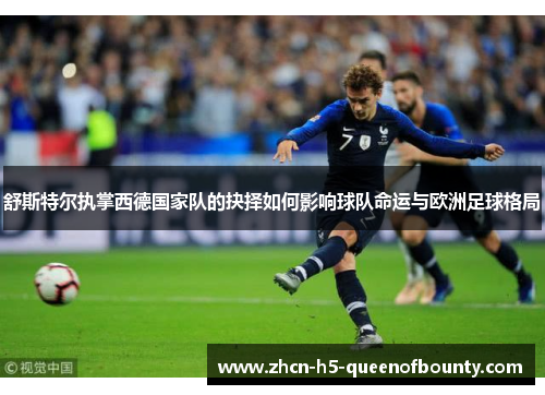 舒斯特尔执掌西德国家队的抉择如何影响球队命运与欧洲足球格局