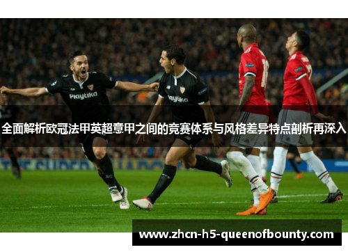 全面解析欧冠法甲英超意甲之间的竞赛体系与风格差异特点剖析再深入